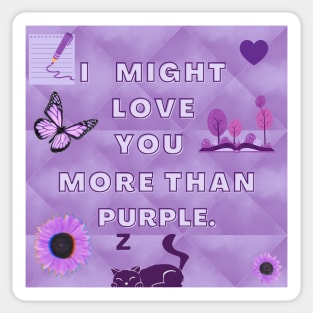 I Might Love You More Than Purple.... Sticker